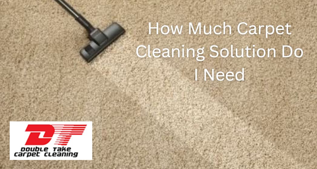 How Much Carpet Cleaning Solution Do I Need