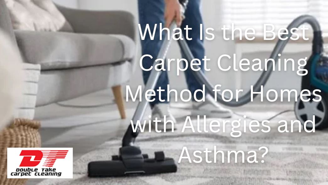 What Is the Best Carpet Cleaning Method for Homes with Allergies and Asthma?