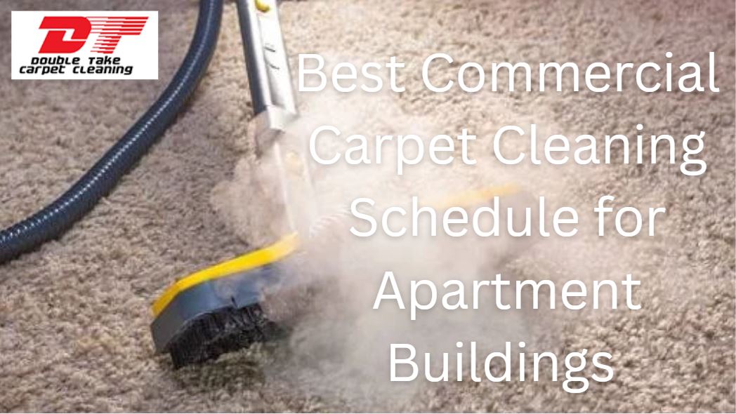 Best Commercial Carpet Cleaning Schedule for Apartment Buildings