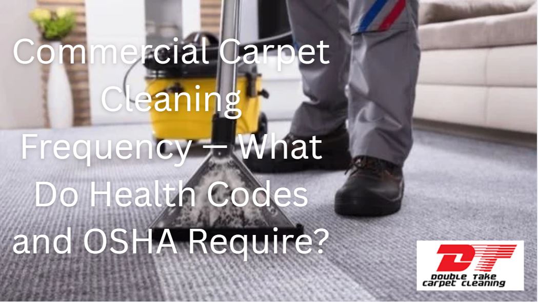 Commercial Carpet Cleaning Frequency — What Do Health Codes and OSHA Require?