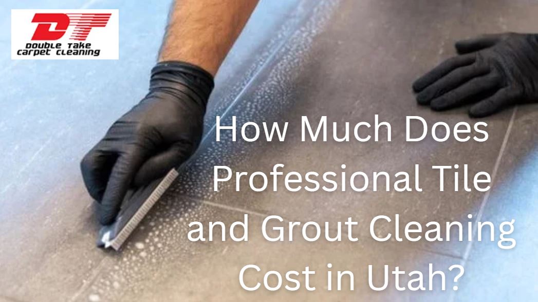 How Much Does Professional Tile and Grout Cleaning Cost in Utah?