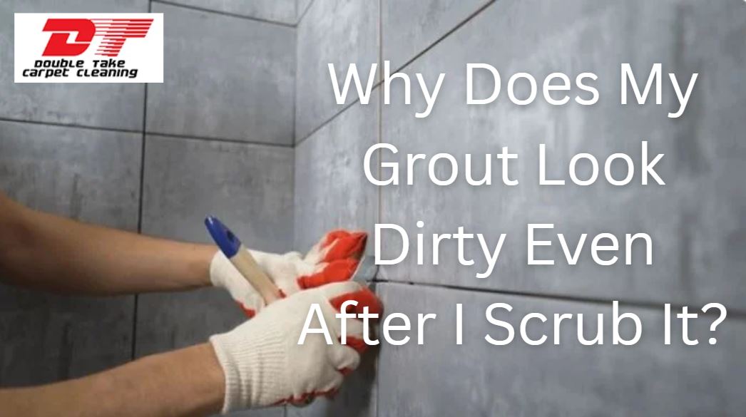 Why Does My Grout Look Dirty Even After I Scrub It?
