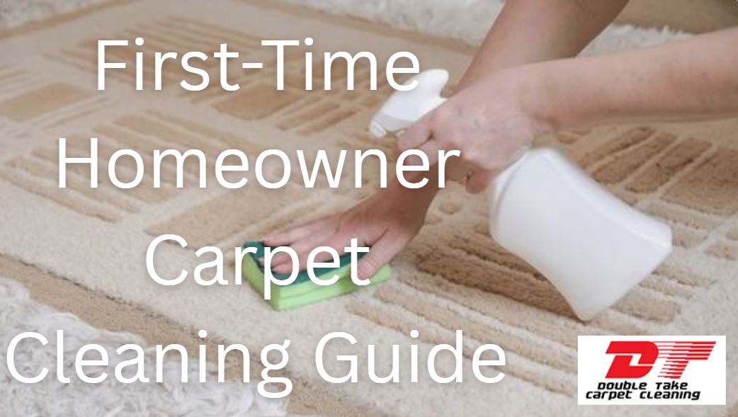 First-Time Homeowner Carpet Cleaning Guide